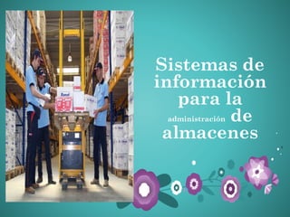 Sistemas de
información
para la
administración de
almacenes
 