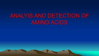 ANALYIS AND DETECTION OF
AMINO ACIDS
 
