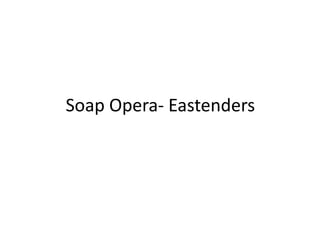 Soap Opera- Eastenders 