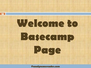 Welcome to
Basecamp
Page
13
@analyncmercader.com
 