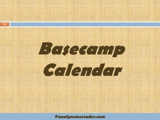 Basecamp
Calendar
137
@analyncmercader.com
 