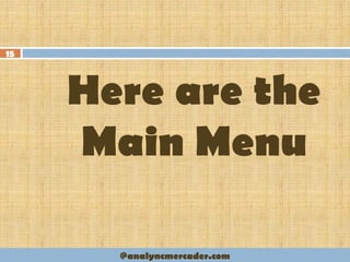 Here are the
Main Menu
15
@analyncmercader.com
 