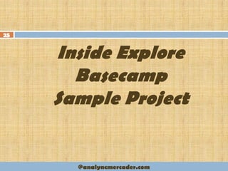 Inside Explore
Basecamp
Sample Project
25
@analyncmercader.com
 