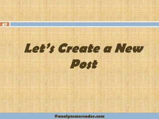 Let’s Create a New
Post
47
@analyncmercader.com
 