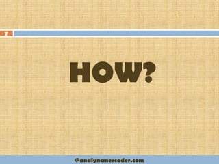 HOW?
7
@analyncmercader.com
 