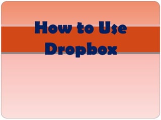 How to Use
Dropbox
 
