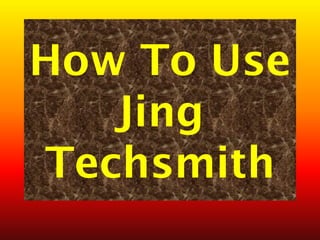 How To Use
Jing
Techsmith
 