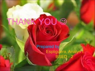 THANK YOU 
Prepared by:
Espliguera, Analyn I.
BSED - 2
 