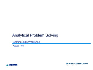 Analytical Problem Solving
Gemini Skills Workshop
August 1998
 