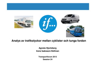 Analys av trafikolyckor mellan cyklister och tunga fordon

                     Agneta Hjortzberg
                  Irene Isaksson-Hellman

                    Transportforum 2013
                        Session 24
 