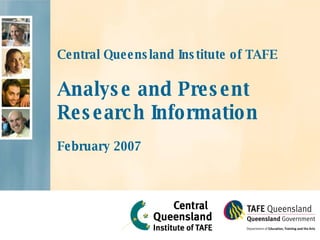 Central Queensland Institute of TAFE  Analyse and Present Research Information February 2007 