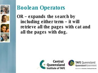 Boolean Operators OR  – expands the search by including either term – it will retrieve all the pages with cat and all the pages with dog. 