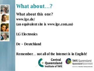 What about…? What about this one? www. lg e.de/  (an equivalent site is www.lge.com.au) LG Electronics De – Deutchland Remember… not all of the Internet is in English! 