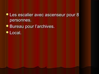 Les escalier avec ascenseur pour 8Les escalier avec ascenseur pour 8
personnes.personnes.
Bureau pour l’archives.Bureau pour l’archives.
Local.Local.
 