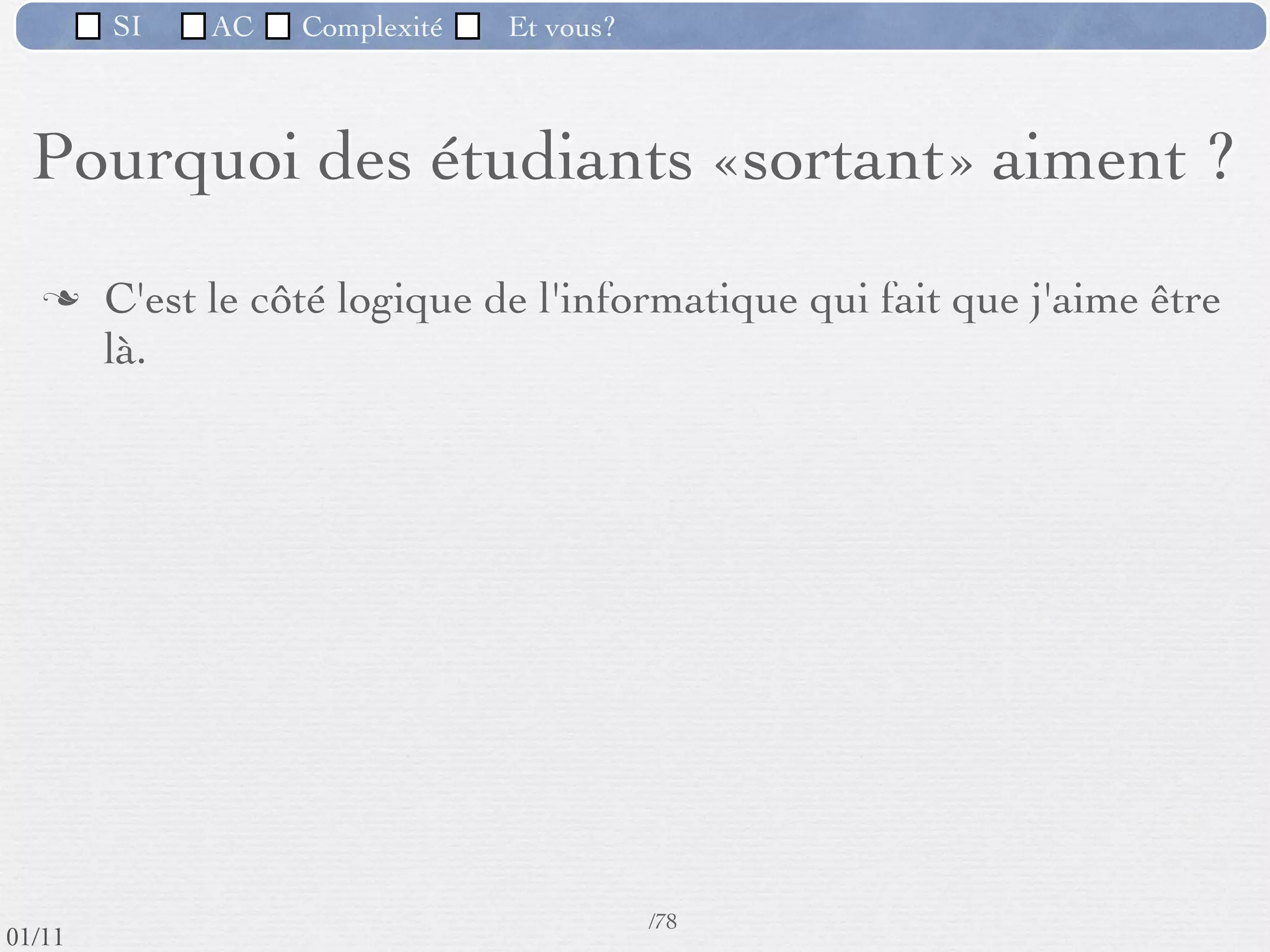SI         AC   Complexité      Et vous?


   Pourquoi des étudiants «sortant» aiment ?




 09/11
                              Inspiré de Mireille Ducassé,/76
                                                            Professeur, Insa de Rennes
lundi 5 septembre 2011
 