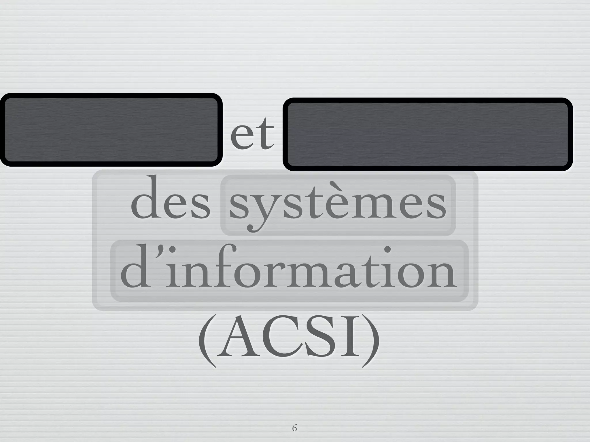 Analyse et conception
       des systèmes
      d’information
         (ACSI)
                         6
lundi 5 septembre 2011
 