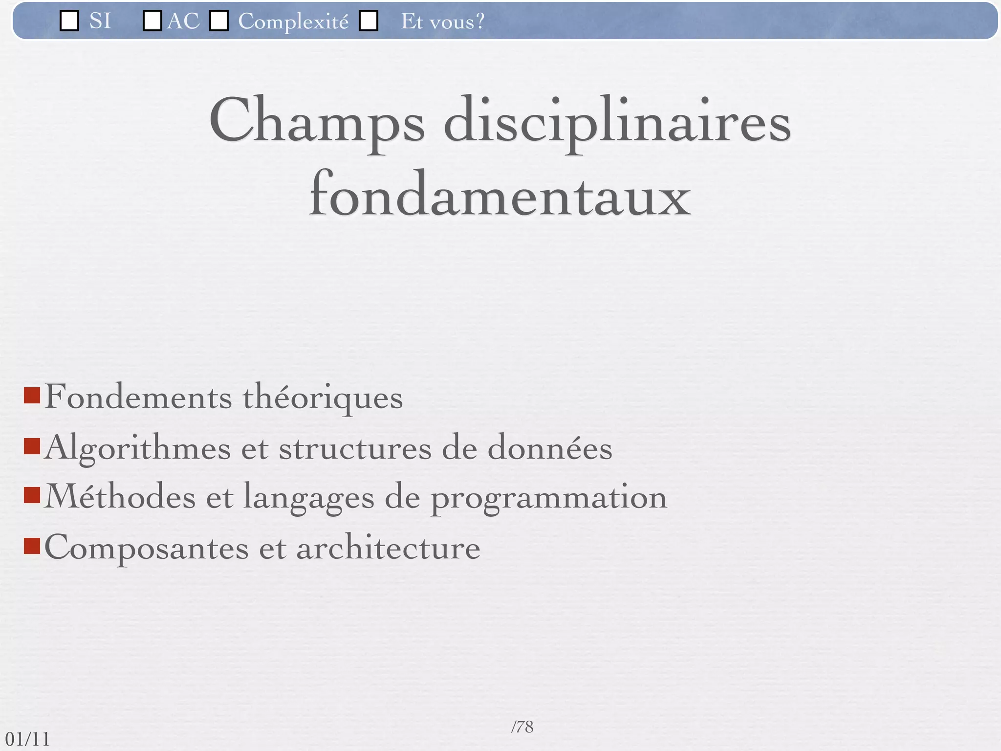 SI           AC     Complexité    Et vous?

         2) La difficulté à contrôler les processus de
         développement
           L’analyse des besoins consiste à comprendre ce que doit faire le
            système et ce que veut l’utilisateur, MAIS
                         Il ne le sait pas toujours
                         Il le sait mais ne sait pas l'exprimer
                         Il sait l'exprimer mais on ne le comprend pas
         DONC : Dialogue ; Patience ; Prototypes ; Ecrans
                     Les besoins changent (achats, technos, ....)
         DONC : Rigueur de spéciﬁcation, Agilité, réutilisation, adaptabilité




                                                           54 /76
 09/11
lundi 5 septembre 2011
 