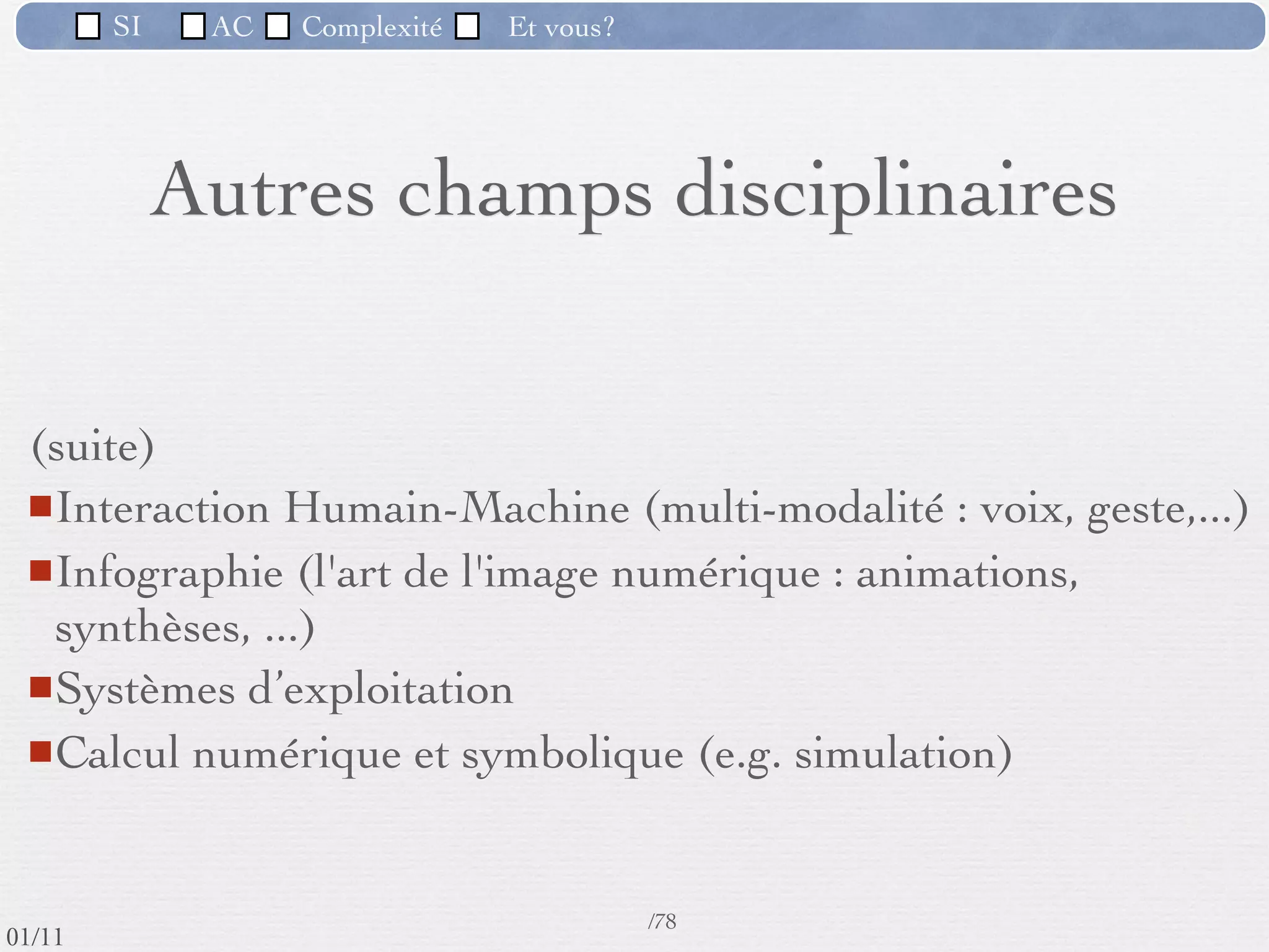 SI         AC   Complexité   Et vous?

                 2) La difficulté à contrôler les processus de
                 développement
            Ce traitement interne, toujours plus complexe, auquel vient
             s'ajouter un souci de simpliﬁcation dans sa présentation, entraîne
             une augmentation du volume de codage des outils logiciels.




                                                      56 /76
 09/11
lundi 5 septembre 2011
 