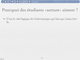 SI         AC   Complexité      Et vous?


   Pourquoi des étudiants «sortant» aiment ?




 09/11
                              Inspiré de Mireille Ducassé,/76
                                                            Professeur, Insa de Rennes
lundi 5 septembre 2011
 