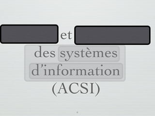 Analyse et conception
       des systèmes
      d’information
         (ACSI)
                         6
lundi 5 septembre 2011
 