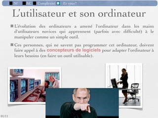 SI         AC   Complexité   Et vous?

     4) Le passage du monde continu au monde
     discret
                 La discrétisation introduit une erreur artificielle qui doit être
                  gérée par le logiciel (par exemple un dépassement de capacité ne
                  doit pas introduire un comportement anormal du modèle).




                                                      60 /76
 09/11
lundi 5 septembre 2011
 