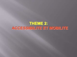 THEME 2:
ACCESSIBILITE ET MOBILITE
 