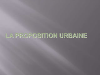 LA PROPOSITION URBAINE
 