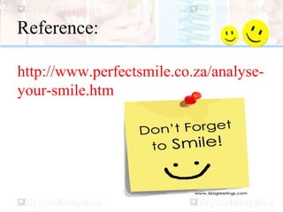 Reference:
http://www.perfectsmile.co.za/analyse-
your-smile.htm
 