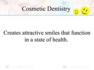 Cosmetic Dentistry
Creates attractive smiles that function
in a state of health.
 