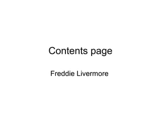 Contents page
Freddie Livermore
 
