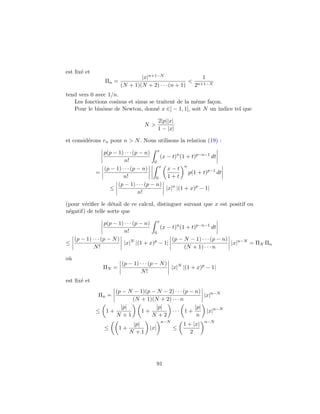 est ﬁx´e et
Πn =
|x|n+1−N
(N + 1)(N + 2) · · · (n + 1)
<
1
2n+1−N
tend vers 0 avec 1/n.
Les fonctions cosinus et sinus se traitent de la mˆeme fa¸con.
Pour le binˆome de Newton, donn´e x ∈] − 1, 1[, soit N un indice tel que
N >
2|p||x|
1 − |x|
et consid´erons rn pour n > N. Nous utilisons la relation (19) :
p(p − 1) · · · (p − n)
n!
x
0
(x − t)n
(1 + t)p−n−1
dt
=
(p − 1) · · · (p − n)
n!
x
0
x − t
1 + t
n
p(1 + t)p−1
dt
≤
(p − 1) · · · (p − n)
n!
|x|n
|(1 + x)p
− 1|
(pour v´eriﬁer le d´etail de ce calcul, distinguer suivant que x est positif ou
n´egatif) de telle sorte que
p(p − 1) · · · (p − n)
n!
x
0
(x − t)n
(1 + t)p−n−1
dt
≤
(p − 1) · · · (p − N)
N!
|x|N
|(1 + x)p
− 1|
(p − N − 1) · · · (p − n)
(N + 1) · · · n
|x|n−N
= ΠN Πn
o`u
ΠN =
(p − 1) · · · (p − N)
N!
|x|N
|(1 + x)p
− 1|
est ﬁx´e et
Πn =
(p − N − 1)(p − N − 2) · · · (p − n)
(N + 1)(N + 2) · · · n
|x|n−N
≤ 1 +
|p|
N + 1
1 +
|p|
N + 2
· · · 1 +
|p|
n
|x|n−N
≤ 1 +
|p|
N + 1
|x|
n−N
≤
1 + |x|
2
n−N
91
 