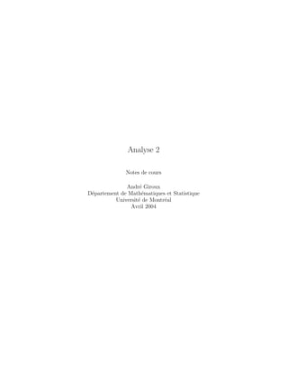 Analyse 2
Notes de cours
Andr´e Giroux
D´epartement de Math´ematiques et Statistique
Universit´e de Montr´eal
Avril 2004
 