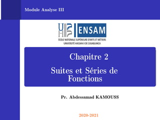 Module Analyse III
Chapitre 2
Suites et Séries de
Fonctions
Pr. Abdessamad KAMOUSS
2020-2021
 