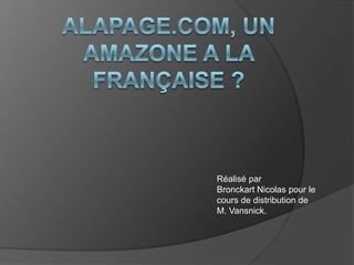 Alapage.com, un amazone a la française ? Réalisé par  Bronckart Nicolas pour le cours de distribution de M. Vansnick. 