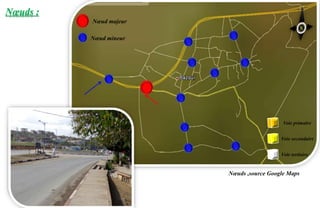 Nœuds :
Voie tertiaire
Voie primaire
Voie secondaire
Nœuds ,source Google Maps
Nœud mineur
Nœud majeur
 