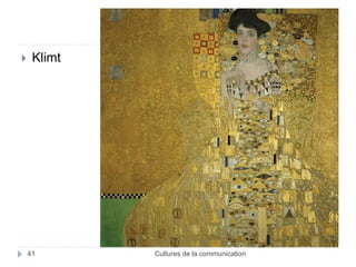  Klimt 
41 Cultures de la communication 
 