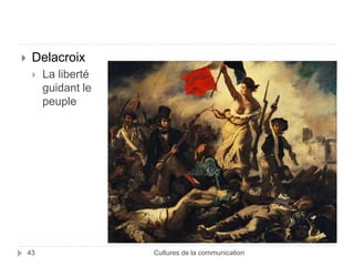  Delacroix 
 La liberté 
guidant le 
peuple 
43 Cultures de la communication 
 