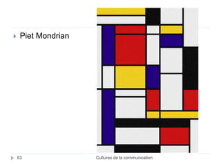  Piet Mondrian 
53 Cultures de la communication 
 