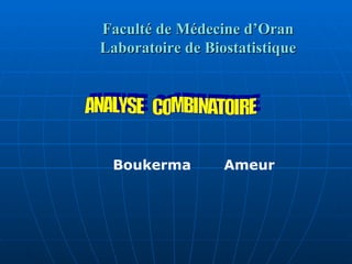 ANALYSE  COMBINATOIRE Boukerma   Ameur Faculté de Médecine d’Oran Laboratoire de Biostatistique 