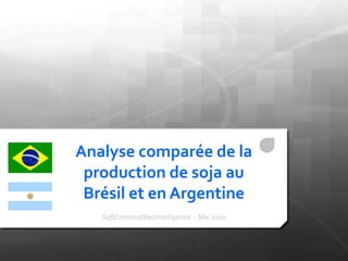 Analyse comparée de la production de soja au Brésil et en Argentine  SoftCommoditiesIntelligence – Mai 2010 