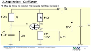 Module : Analyse de circuits Electronique de Puissance, Formateur: Hicham OUMNIH
15/06/2023 46
 Que ce passe t'il si nous réalisons le montage suivant :
3. Application: -Oscillateur-
 