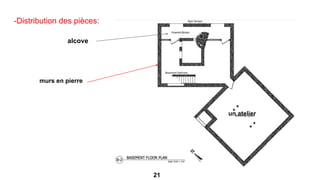 -Distribution des pièces:
21
murs en pierre
un atelier
alcove
 