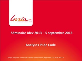 Analyses PI de Code
Séminaire Jdev 2013 – 5 septembre 2013
Magali Fitzgibbon -Technology Transfer and Innovation Department - CC BY-NC-ND 2.0
 