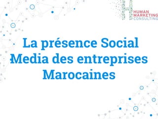La présence Social
Media des entreprises
Marocaines
 