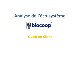 Analyse de l’éco-système



      Quadrant Client
 