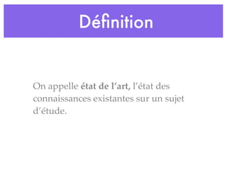 On appelle état de l’art, l’état des
connaissances existantes sur un sujet
d’étude.
Déﬁnition
 