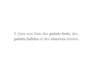5. faire une liste des points forts, des
points faibles et des réserves émises.
 