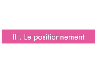 III. Le positionnement
 
