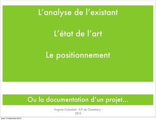 L’analyse de l’existant
L’état de l’art
Le positionnement
Ou la documentation d’un projet...
Virginie Colombel - IUT de Chambéry -
2015
 