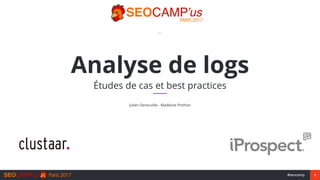 1#seocamp
Julien Deneuville - Madeline Pinthon
Analyse de logs
Études de cas et best practices
 